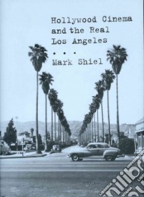 Hollywood Cinema and the Real Los Angeles libro in lingua di Shiel Mark