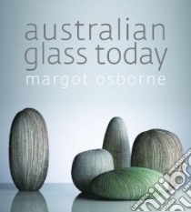 Australian Glass Today libro in lingua di Osborne Margot