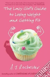 The Lazy Girl's Guide to Losing Weight and Getting Fit libro in lingua di Rochester A. J.