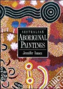 Australian Aboriginal Paintings libro in lingua di Isaacs Jennifer