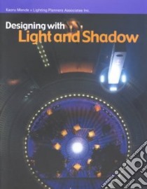 Designing With Light and Shadow libro in lingua di Mende Kaoru (EDT), Lighting Planners Associates Inc. (COR)