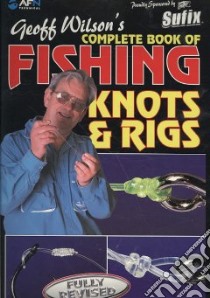 Geoff Wilson's Complete Book of Fishing Knots & Rigs libro in lingua di Wilson Geoff, Classon Bill (EDT)