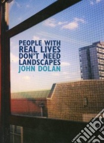 People With Real Lives Don't Need Landscapes libro in lingua di Dolan John