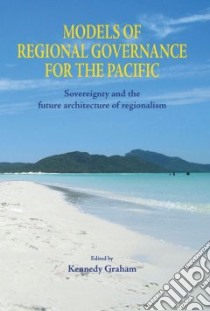 Models of Regional Governance for the Pacific libro in lingua di Graham Kennedy (EDT)
