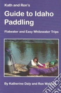 Kath & Ron's Guide to Idaho Paddling libro in lingua di Daly Katherine, Watters Ron