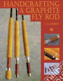 Handcrafting a Graphite Fly Rod libro in lingua di Garcia L. A., Oswald Tony (PHT)