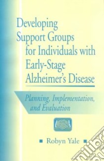 Developing Support Groups for Individuals With Early-Stage Alzheimer's Disease libro in lingua di Yale Robyn