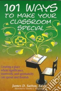 101 Ways to Make Your Classroom Special libro in lingua di Sutton James D.