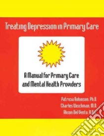 Treating Depression in Primary Care libro in lingua di Robinson Patricia, Wischman Charles, Delvento Alison