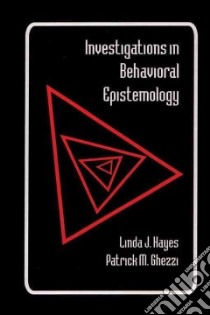 Investigations in Behavioral Epistemology libro in lingua di Hayes Linda J. (EDT), Ghezzi Patrick M. (EDT)