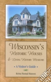 Wisconsin's Historic Houses and Living History Museums libro in lingua di Hanson Krista Finstad