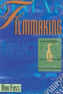 Filmmaking Narrative and Structural Techniques libro in lingua di Foss Bob