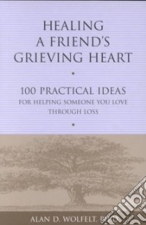 Healing a Friend's Grieving Heart libro in lingua di Wolfelt Alan D. Ph.D.