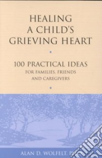 Healing a Child's Grieving Heart libro in lingua di Wolfelt Alan D. Ph.D.