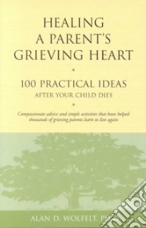 Healing a Parent's Grieving Heart libro in lingua di Wolfelt Alan D. Ph.D.