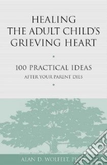 Healing the Adult Child's Grieving Heart libro in lingua di Wolfelt Alan D. Ph.D.