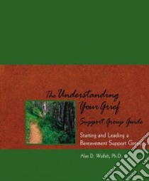 The Understanding Your Grief Support Group Guide libro in lingua di Wolfelt Alan D. Ph.D.