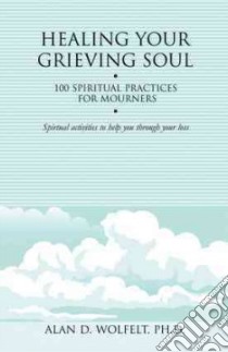 Healing Your Grieving Soul libro in lingua di Wolfelt Alan D. Ph.D.