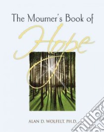 The Mourner's Book of Hope libro in lingua di Wolfelt Alan D. Ph.D.