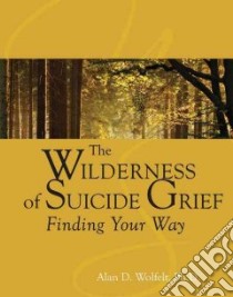 The Wilderness of Suicide Grief libro in lingua di Wolfelt Alan D. Ph.D.