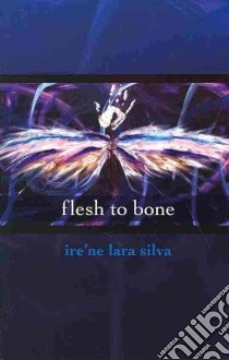 Flesh to Bone libro in lingua di Silva Ire'ne Lara