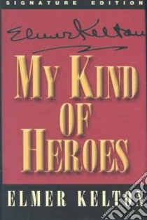 My Kind Of Heroes libro in lingua di Kelton Elmer