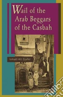 Wail of the Arab Beggars of the Casbah libro in lingua di Djafer Ismael Ait, Hirschman Jack