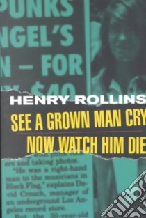 See a Grown Man Cry - Now Watch Him Die libro in lingua di Rollins Henry