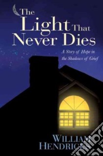 The Light That Never Dies libro in lingua di Hendricks William