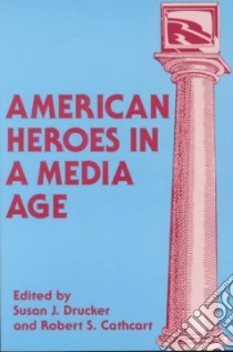 American Heroes in a Media Age libro in lingua di Drucker Susan J. (EDT), Cathcart Robert S. (EDT)