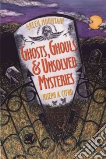 Green Mountain Ghosts, Ghouls & Unsolved Mysteries libro in lingua di Citro Joseph A., Christensen Bonnie (ILT)