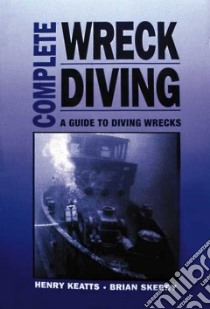 Complete Wreck Diving libro in lingua di Keatts Henry, Skerry Brian