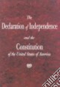 The Declaration Of Independence And The Constitution Of The United States Of America libro in lingua di Pilon Roger
