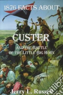 1876 Facts About Custer & the Battle of the Little Big-Horn libro in lingua di Russell Jerry L.