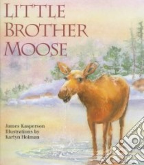 Little Brother Moose libro in lingua di Kasperson James, Holman Karlyn (ILT)