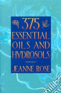 375 Essential Oils and Hydrosols libro in lingua di Rose Jeanne