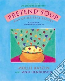 Pretend Soup and Other Real Recipes libro in lingua di Katzen Mollie, Henderson Ann