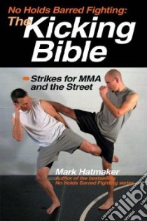 No Holds Barred Fighting: The Kicking Bible libro in lingua di Hatmaker Mark, Werner Doug (PHT)