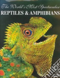 The World's Most Spectacular Reptiles & Amphibians libro in lingua di Lamar William W., Carmichael Pete (PHT), Shumway Gail (PHT)
