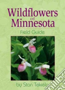 Wild Flowers of Minnesota libro in lingua di Tekiela Stan