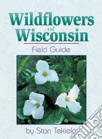Wildflowers of Wisconsin libro in lingua di Tekiela Stan