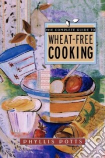 Complete Guide to Wheat-Free Cooking libro in lingua di Potts Phyllis L.