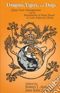 Dragons, Tigers, and Dogs libro in lingua di Antony Robert J., Leonard Jane Kate, QING CRISIS MANAGEMENT AND THE BONDS OF