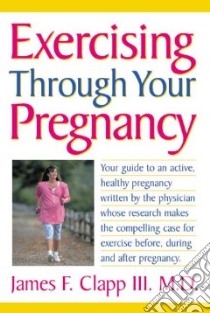 Exercising Through Your Pregnancy libro in lingua di Clapp James F.