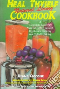 Heal Thyself Natural Living Cookbook libro in lingua di Ciccone Diane