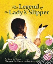 The Legend of the Lady's Slipper libro in lingua di Wargin Kathy-Jo, Frankenhuyzen Gijsbert Van (ILT)