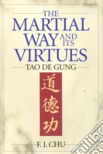 The Martial Way and Its Virtues libro in lingua di Chu F. J., De Gung Tao