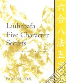Liuhebafa Five Character Secrets libro in lingua di Dillon Paul