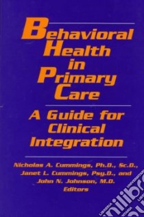 Behavioral Health in Primary Care libro in lingua di Cummings Nicholas A. (EDT), Cummings Janet L. (EDT), Johnson John N. (EDT), Baker Neil J. (EDT)