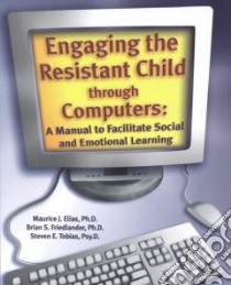 Engaging the Resistant Child Through Computers libro in lingua di Elias Maurice, Friedlander Brian, Tobias Steven
